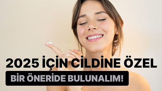 Bize Kendinden Bahset, 2025 İçin Cildine Özel Bir Öneride Bulunalım!