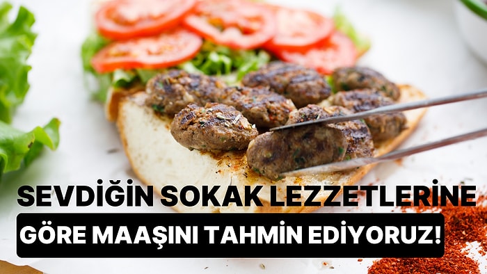 Sevdiğin Sokak Lezzetlerine Göre Maaşını Tahmin Ediyoruz!