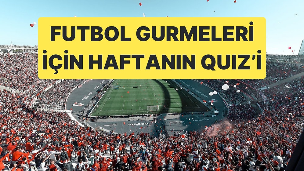 Geride Bıraktığımız Hafta Futbol Gündemini Ne Kadar Yakından Takip Ettin?