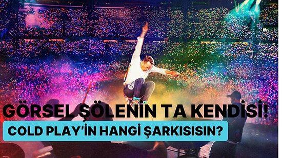 Görsel Şölenin Ta Kendisi: Sahne Performansında Zirveyi Yaşatan Coldplay’in Hangi Şarkısısın?