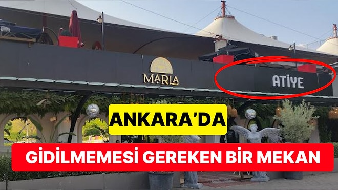 Gitmeden Önce Bilginiz Olsun! Ankara'da Gidilmemesi Gereken Atiye'nin İnanılmaz Google Yorumları