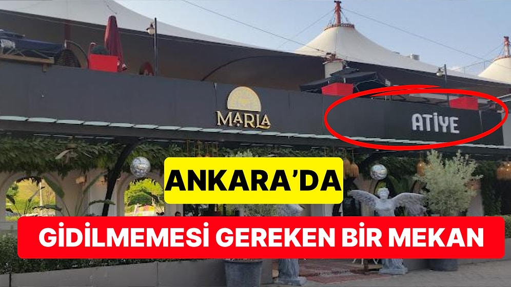 Gitmeden Önce Bilginiz Olsun! Ankara'da Gidilmemesi Gereken Atiye'nin İnanılmaz Google Yorumları