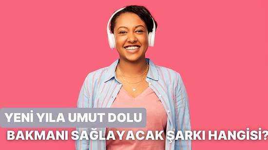 2025'e Yeni Umutlarla Bakmanı Sağlayacak O Şarkı Hangisi?