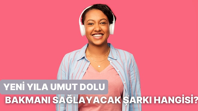 2025'e Yeni Umutlarla Bakmanı Sağlayacak O Şarkı Hangisi?