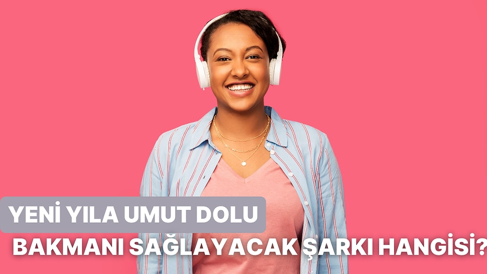 2025'e Yeni Umutlarla Bakmanı Sağlayacak O Şarkı Hangisi?