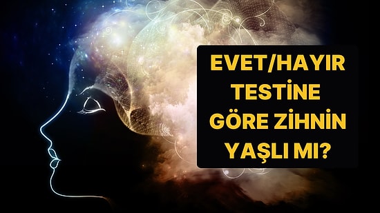 Evet/Hayır Testine Göre Zihnin Yaşlı mı?