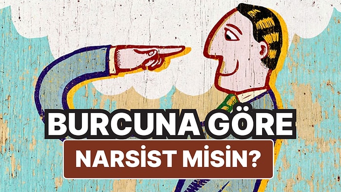 Burcuna Göre Narsist misin?