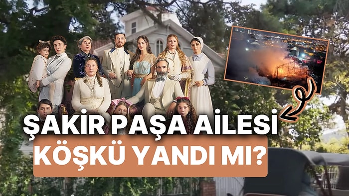 Şakir Paşa Ailesi'nin Çekildiği Köşk Nerede? Şakir Paşa Köşkü Yandı mı, Dizi Devam Edecek mi?