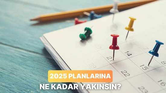 2025’te Hayallerine Ne Kadar Yaklaşacaksın?