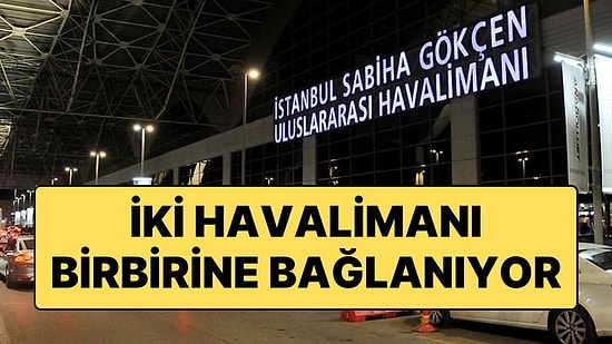 İstanbul’da Tarihi Proje: Sabiha Gökçen Havalimanı ile İstanbul Havalimanı Birbirine Bağlanıyor!