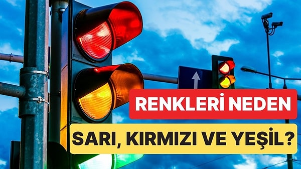 6. Trafik Işıklarının Rengi Neden Kırmızı, Sarı ve Yeşil Olarak Belirlendi?