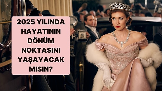 2025'te Hayatındaki Dönüm Noktasını Yaşayacak mısın?