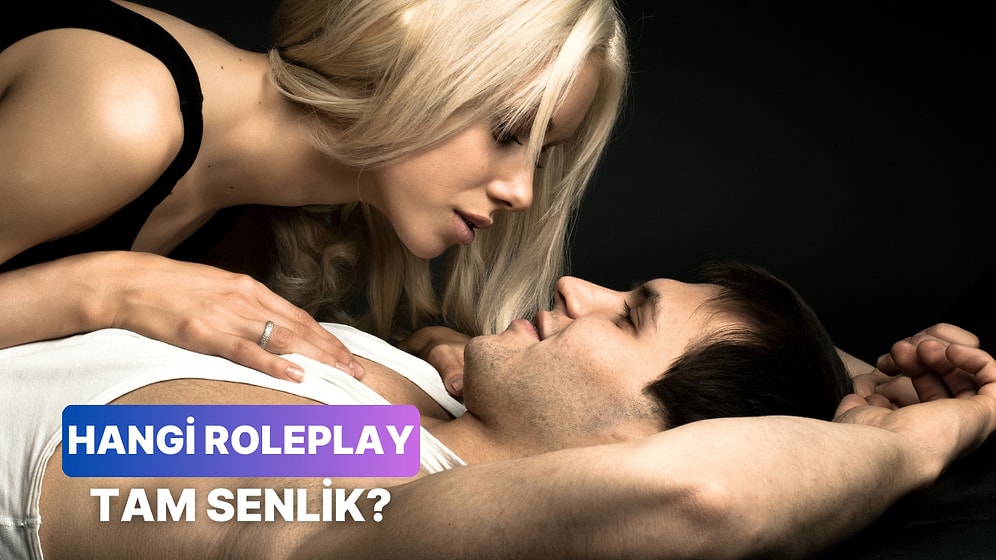 Partnerinle Roleplay Yapacak Olsan Hangi Karakter Olurdun?