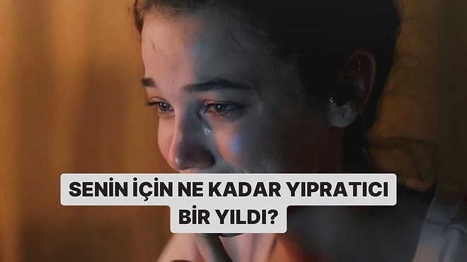 Senin İçin Ne Kadar Yıpratıcı Bir Yıldı?