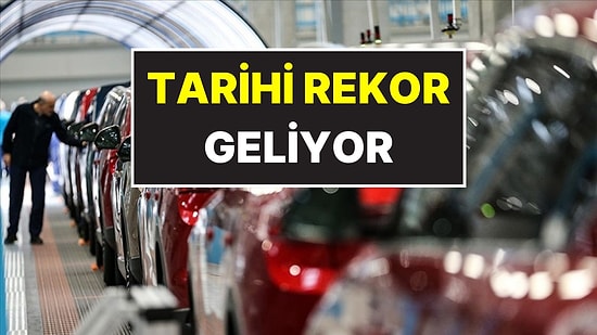 Sektör Temsilcileri Duyurdu: Otomotivde Tarihi Rekor Geliyor!