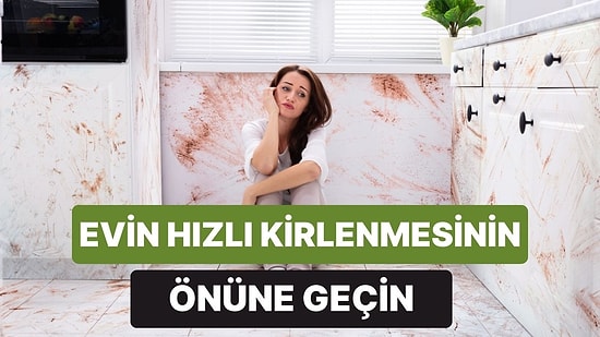 Evinizin Daha Hızlı Kirlenmesine Neden Olan 10 Şey