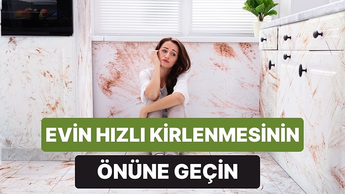 Evinizin Daha Hızlı Kirlenmesine Neden Olan 10 Şey