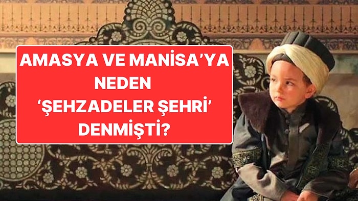 Amasya ve Manisa'ya Neden 'Şehzadeler Şehri' Denilmiştir?