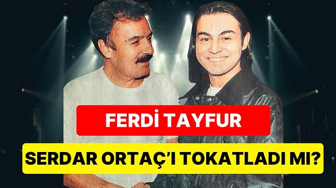 Ferdi Tayfur'un Serdar Ortaç'ı Tokatlamasıyla İlgili Olayın Detaylı Anatomisi