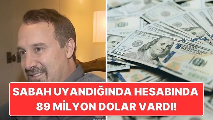 Bir Sabah Hesabında 89 Milyon Dolar Görünce Hayatının Şokunu Yaşayan Adam