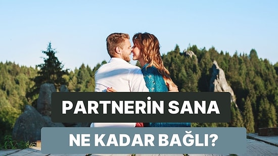 Partnerinin Sana Ne Kadar Bağlı Olduğunu Tahmin Ediyoruz!