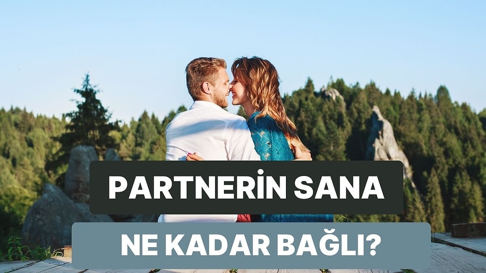 Partnerinin Sana Ne Kadar Bağlı Olduğunu Tahmin Ediyoruz!