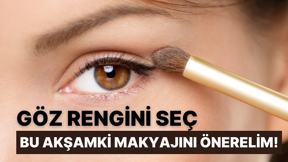 Göz Rengini Seç, Bu Akşamki Makyajını Önerelim!