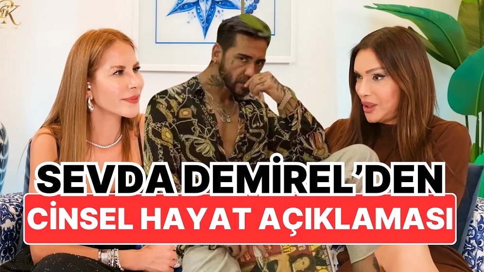 Doruk Doğrusöz ile Bir Dönem Aşk Yaşayan Sevda Demirel'den Cinsellik Çıkışı: ''Çok Cahilce!''