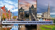 Bu Ülkelerin Hangisinde İngilizce Konuşulduğunu Bulabilecek misin?