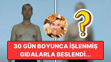 İşlenmiş Gıdalarla 30 Gün Boyunca Beslenen Doktorun Değişimi Ağızları Açık Bıraktı