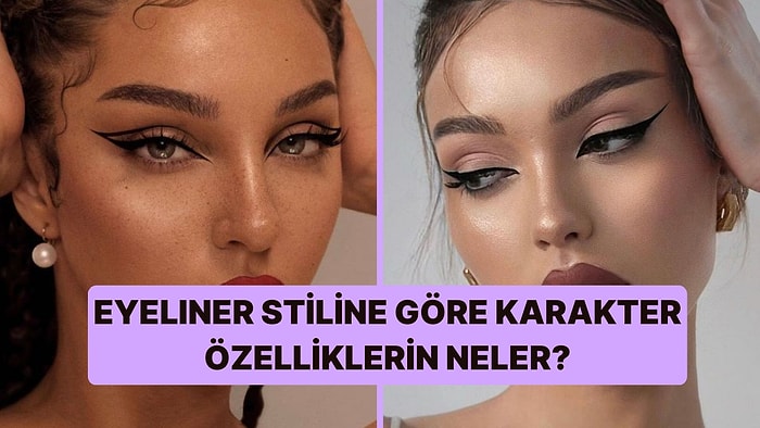 Eyeliner Stiline Göre 3 Karakter Özelliğini Ortaya Çıkarıyoruz!