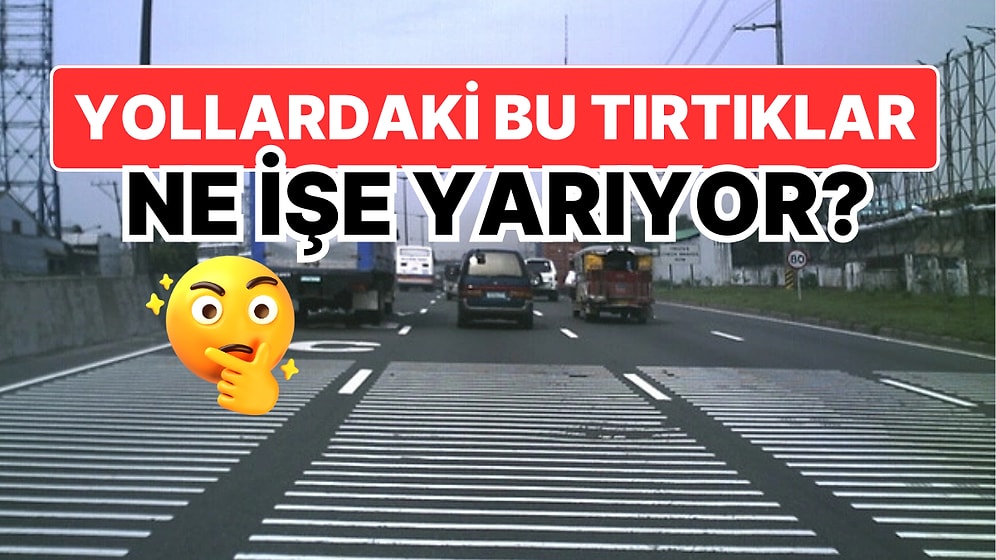 Yollardaki Tırtıkların Ne İşe Yaradığını Öğrendiğinizde Artık Her Yerde Olmasını İsteyeceksiniz!