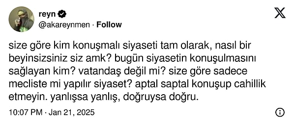 Özdağ'a desteğini belli ettiği için siyasete girdiğine kanaat getiren sosyal medya kullanıcılarını gören Reynmen epey sinirlendi. Önce "Size göre kim konuşmalı siyaseti tam olarak, nasıl bir beyinsizsiniz siz a*k?" diye çıkıştı.