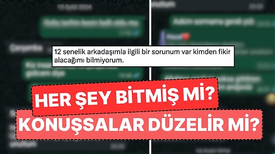 12 Yıllık Dostuyla Arasında Soğuk Rüzgarlar Esen Kız Sordu "Son Kez Konuşmalı mı Yoksa Her Şey Zaten Bitti mi?