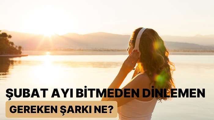 Şubat Ayı Bitmeden Dinlemen Gereken Şarkı Ne?