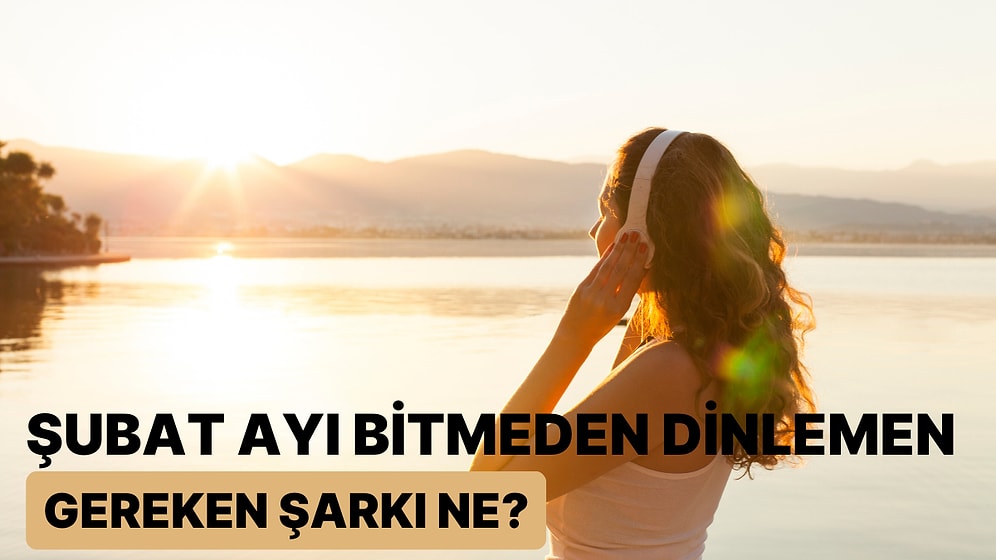 Şubat Ayı Bitmeden Dinlemen Gereken Şarkı Ne?