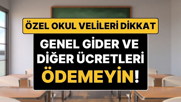 Özel Okul Velilerinin Dikkatine! Özel Okulların Diğer Ücretler ve Genel Gider Ücretleri Taleplerine Uyarı