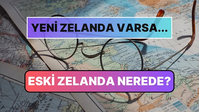 17 Bin 700 Kilometrelik Bir Hikaye: Yeni Zelanda Varsa Eski Zelanda Nerede?