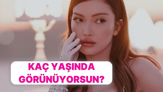 Kaç Yaşında Gibi Görünüyorsun?