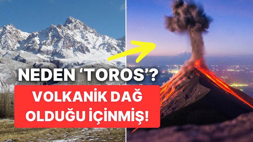 Meğer Volkanikmiş: Toros Dağları'nın Adı 9 Bin Yıl Önce Yaşanan Bir Olaydan Sonra Konmuş!