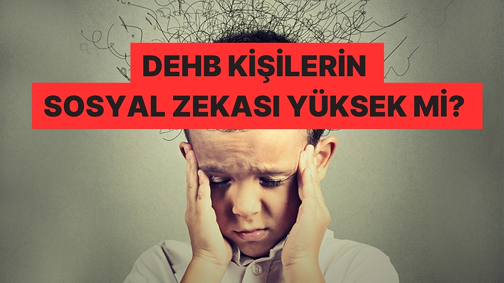 Dikkat Eksikliği ve Hiperaktivite Bozukluğu Olan (ADHD) Bireylerin Sosyal Zekaları Daha mı Yüksek?