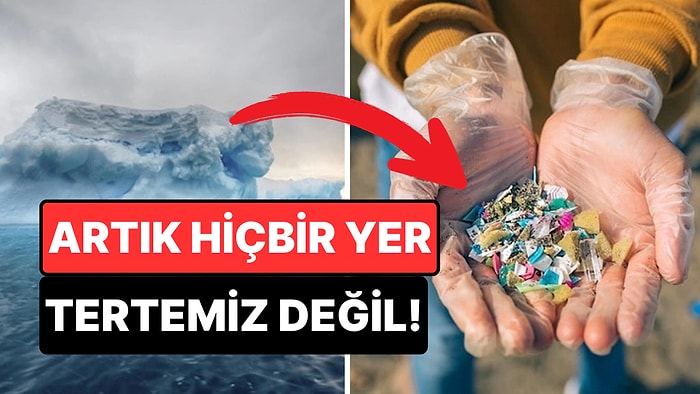 Artık Her Yerdeler: Bilim İnsanları Antarktika’nın En Uzak Köşesinde Mikroplastiklere Rastladı