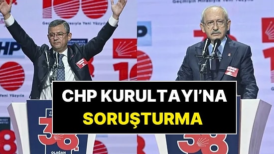 Şaibe İddialarının Ardından CHP Kurultayı'na İnceleme Başlatıldı: Kemal Kılıçdaroğlu İfadeye Çağrıldı