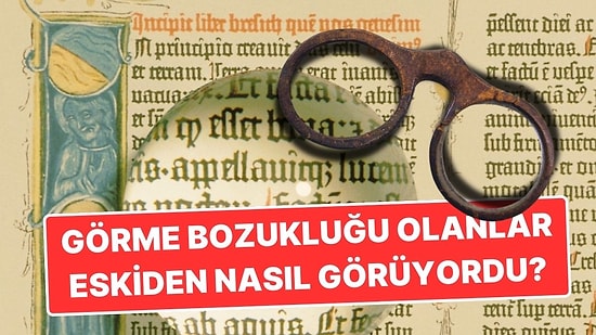 Görme Bozukluğu Yaşayan İnsanlar Gözlük İcat Edilmeden Önce Nasıl Görüyordu?