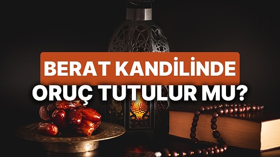 Berat Kandilinde Oruç Tutulur mu? Berat Kandilinde Hangi Gün Oruç Tutulur, Sevapları Nelerdir?