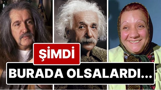 Şimdi Burada Olsalardı! Vefat Eden Efsane İsimler 2025 Türkiye'sini Görseler İlk Cümleleri Ne Olurdu?