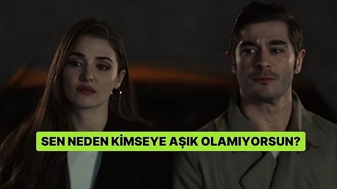 Sen Neden Kimseye Aşık Olamıyorsun?