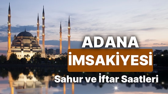 2025 Adana İmsakiye! Bugün Adana İçin İftar Vakti, İmsak, Sahur Saati ve Teravih Kaçta?