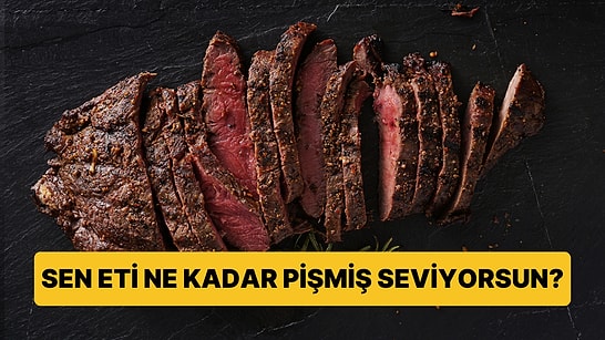 Etin Pişme Derecesine Göre Karakter Özelliklerini Ortaya Çıkarıyoruz!