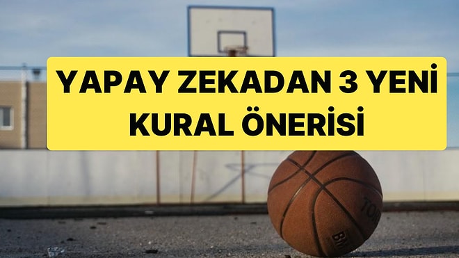 Yapay Zekaya Basketbola Eklenebilecek 3 Yeni Kuralı Sorduk